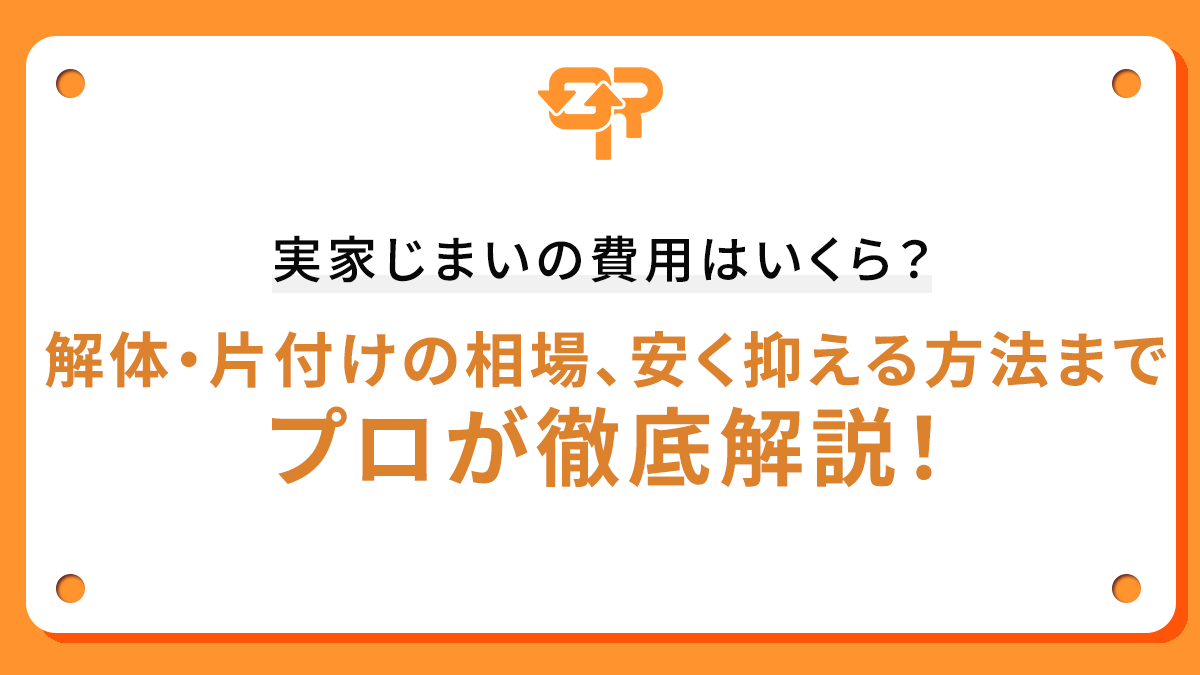 実家じまいの費用はいくら？解体・片付けの相場、安く抑える方法までプロが徹底解説！